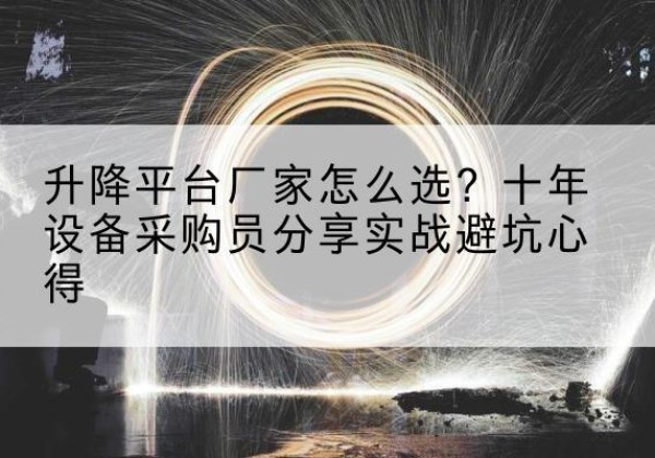 洮南升降平台厂家-怎么选？十年设备采购员分享实战避坑心得