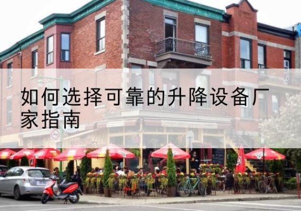 洮南电动升降机厂家-如何选择可靠的升降设备厂家指南